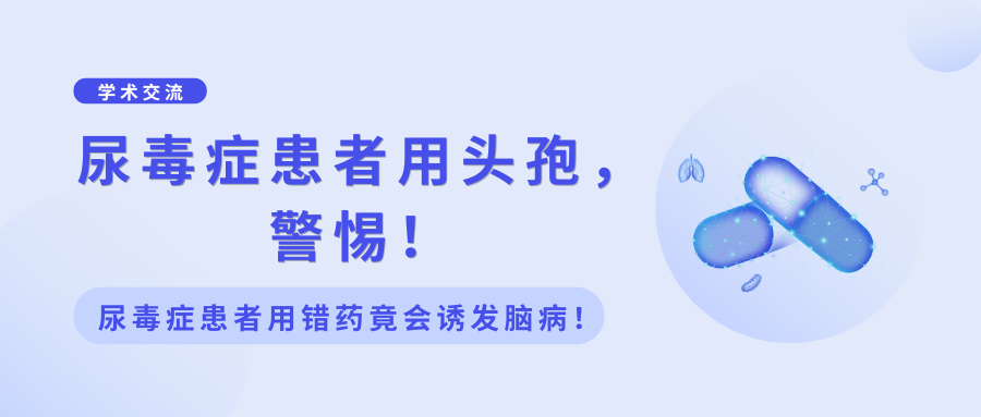 尿毒癥患者用頭孢，警惕！尿毒癥患者用錯藥竟會誘發腦?。? ></div>
<div   id=